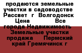 продаются земельные участки в садоводстве “Рассвет“ г. Волгодонск › Цена ­ 80 000 - Все города Недвижимость » Земельные участки продажа   . Пермский край,Гремячинск г.